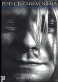 Okadka: Cross Charles R., Pod ciarem nieba.Kurt Cobain biografia